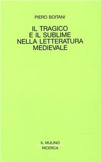 Il tragico e il sublime nella letteratura medievale - Piero Boitani - Libro Il Mulino 1992, Il Mulino/Ricerca | Libraccio.it