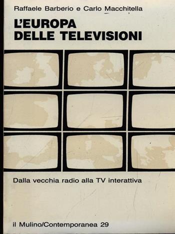 L' Europa delle televisioni. Dalla vecchia radio alla Tv interattiva - Raffaele Barberio, Carlo Macchitella - Libro Il Mulino 1992, Contemporanea | Libraccio.it