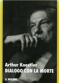 Dialogo con la morte - Arthur Koestler - Libro Il Mulino 1993, Storia/Memoria | Libraccio.it