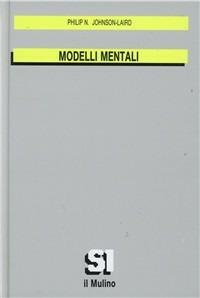 Modelli mentali - Philip N. Johnson Laird - Libro Il Mulino 1993, Sistemi intelligenti | Libraccio.it
