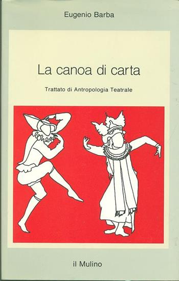 La canoa di carta. Trattato di antropologia teatrale - Eugenio Barba - Libro Il Mulino 1993, Saggi | Libraccio.it