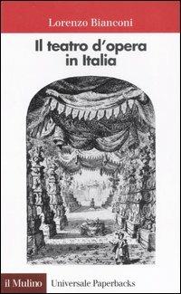 Il teatro d'opera in Italia. Geografia, caratteri, storia - Lorenzo Bianconi - Libro Il Mulino 1993, Universale paperbacks Il Mulino | Libraccio.it