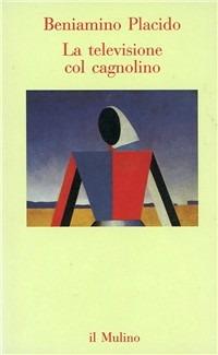 La televisione col cagnolino - Beniamino Placido - Libro Il Mulino 1993, Contrappunti | Libraccio.it