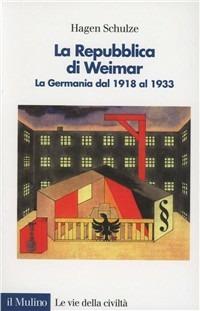 La repubblica di Weimar. La Germania dal 1918 al 1933 - Hagen Schulze - Libro Il Mulino 1993, Le vie della civiltà | Libraccio.it
