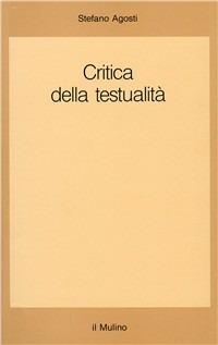 Critica della testualità - Stefano Agosti - Libro Il Mulino 1994, Saggi | Libraccio.it