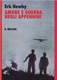 Amore e guerra negli Appennini - Eric Newby - Libro Il Mulino 1995, Storia/Memoria | Libraccio.it