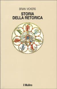 Storia della retorica - Brian Vickers - Libro Il Mulino 1995, Le vie della civiltà | Libraccio.it