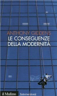 Le conseguenze della modernità. Fiducia e rischio, sicurezza e pericolo - Anthony Giddens - Libro Il Mulino 1994, Intersezioni | Libraccio.it