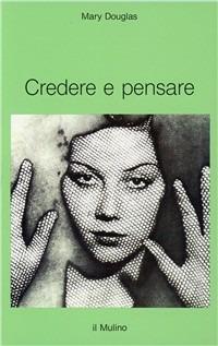 Credere e pensare - Mary Douglas - Libro Il Mulino 1994, Intersezioni | Libraccio.it