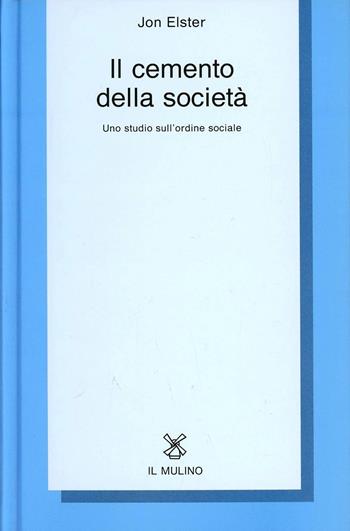 Il cemento della società. Uno studio sull'ordine sociale - Jon Elster - Libro Il Mulino 1995, Collezione di testi e di studi | Libraccio.it