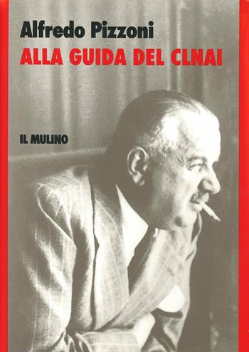Alla guida del CLNAI - Alfredo Pizzoni - Libro Il Mulino 1995, Storia/Memoria | Libraccio.it