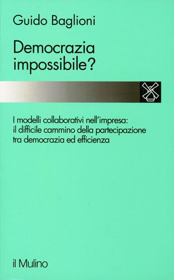 Democrazia impossibile? Il cammino e i problemi della partecipazione nell'impresa - Guido Baglioni - Libro Il Mulino 1995, Studi e ricerche | Libraccio.it
