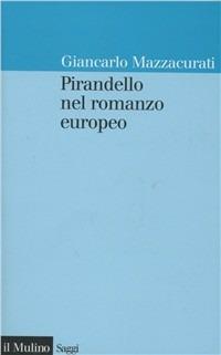 Pirandello nel romanzo europeo - Giancarlo Mazzacurati - Libro Il Mulino 1995, Saggi | Libraccio.it