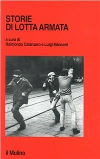 Storie di lotta armata  - Libro Il Mulino 1995, Ricerche e studi dell'Istituto Carlo Cattaneo | Libraccio.it