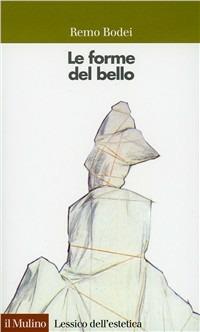 Le forme del bello - Remo Bodei - Libro Il Mulino 1995, Lessico dell'estetica | Libraccio.it