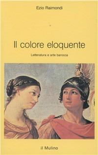 Il colore eloquente. Letteratura e arte barocca - Ezio Raimondi - Libro Il Mulino 1995, Intersezioni | Libraccio.it