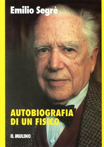 Autobiografia di un fisico - Emilio Segrè - Libro Il Mulino 1995, Storia/Memoria | Libraccio.it