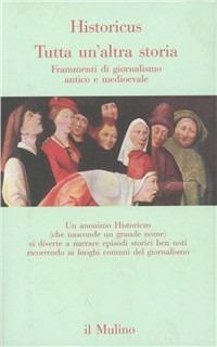 Tutta un'altra storia. Frammenti di giornalismo antico e medioevale - Historicus - Libro Il Mulino 1995, Contrappunti | Libraccio.it