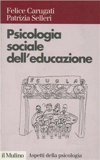 Psicologia sociale dell'educazione - Felice Carugati, Patrizia Selleri - Libro Il Mulino 1996, Aspetti della psicologia | Libraccio.it