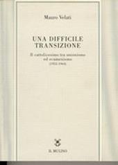 Una difficile transizione. Il cattolicesimo tra unionismo ed ecumenismo (1952-1964)