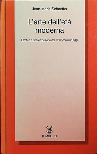 L' arte dell'età moderna. Estetica e filosofia dell'arte dal XVIII secolo ad oggi - Jean-Marie Schaeffer - Libro Il Mulino 1996, Collezione di testi e di studi | Libraccio.it