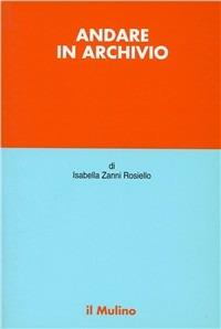Andare in archivio - Isabella Zanni Rosiello - Libro Il Mulino 1996, Orientamenti | Libraccio.it