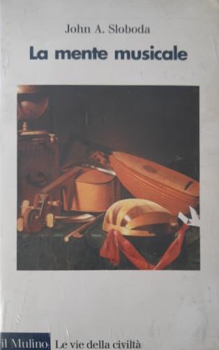 La mente musicale. Psicologia cognitivista della musica - John A. Sloboda - Libro Il Mulino 1996, Le vie della civiltà | Libraccio.it