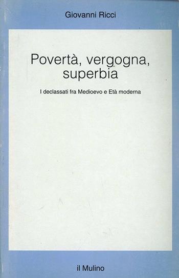 Povertà, vergogna, superbia. I declassati fra Medioevo e età moderna - Giovanni Ricci - Libro Il Mulino 1996, Saggi | Libraccio.it