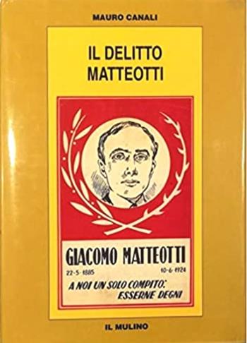 Il delitto Matteotti. Affarismo e politica nel primo governo Mussolini - Mauro Canali - Libro Il Mulino 1997, Biblioteca storica | Libraccio.it