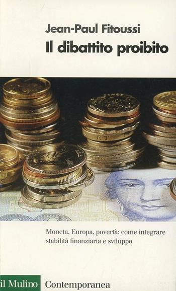 Il dibattito proibito. Moneta, Europa, povertà - Jean-Paul Fitoussi - Libro Il Mulino 1997, Contemporanea | Libraccio.it