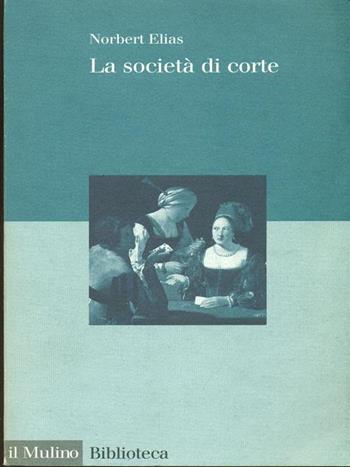 La società di corte - Norbert Elias - Libro Il Mulino 1997, Biblioteca | Libraccio.it