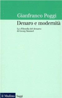 Denaro e modernità. La «Filosofia del denaro» di Georg Simmel - Gianfranco Poggi - Libro Il Mulino 1998, Saggi | Libraccio.it