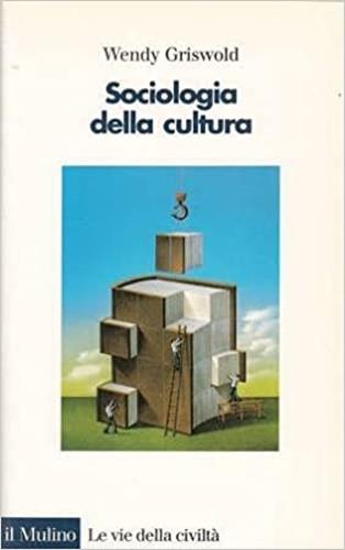 Sociologia della cultura - Wendy Griswold - Libro Il Mulino 1997, Le vie della civiltà | Libraccio.it