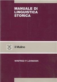 Manuale di linguistica storica - Winfred P. Lehmann - Libro Il Mulino 1998, Strumenti | Libraccio.it