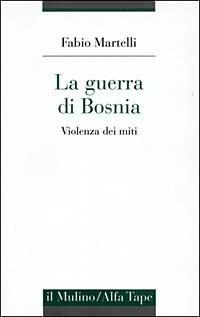 La guerra di Bosnia. Violenza dei miti - Fabio Martelli - Libro Il Mulino 1997, Alfa tape | Libraccio.it