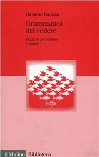 Grammatica del vedere. Saggi su percezione e Gestalt - Gaetano Kanizsa - Libro Il Mulino 1997, Biblioteca | Libraccio.it