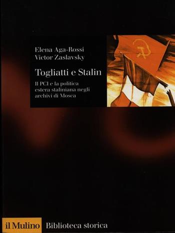 Togliatti e Stalin. Il PCI e la politica estera staliniana negli archivi di Mosca - Elena Aga-Rossi, Victor Zaslavsky - Libro Il Mulino 1997, Biblioteca storica | Libraccio.it