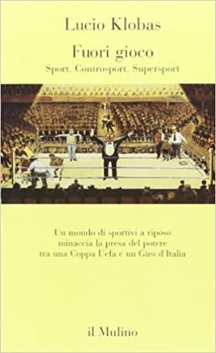Fuori gioco. Sport, controsport, supersport - Lucio Klobas - Libro Il Mulino 1997, Contrappunti | Libraccio.it