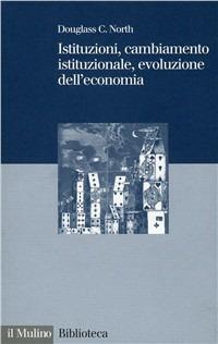 Istituzioni, cambiamento istituzionale, evoluzione dell'economia - Douglass C. North - Libro Il Mulino 1998, Biblioteca | Libraccio.it