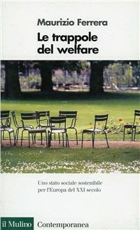 Le trappole del welfare. Uno Stato sociale sostenibile per l'Europa del XXI secolo - Maurizio Ferrera - Libro Il Mulino 1998, Contemporanea | Libraccio.it