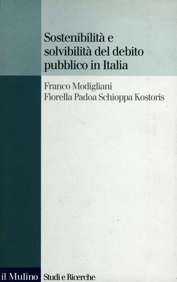 Sostenibilità e solvibilità del debito pubblico in Italia. Il conto dei flussi e degli stock della pubblica amministrazione a livello nazionale e regionale - Franco Modigliani, Fiorella Padoa Schioppa Kostoris - Libro Il Mulino 1998, Studi e ricerche | Libraccio.it