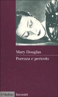 Purezza e pericolo - Mary Douglas - Libro Il Mulino 1999, Incontri | Libraccio.it