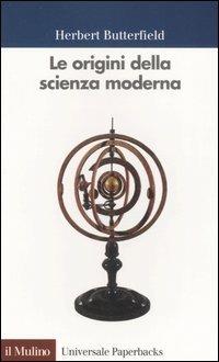 Le origini della scienza moderna - Herbert Butterfield - Libro Il Mulino 1998, Universale paperbacks Il Mulino | Libraccio.it