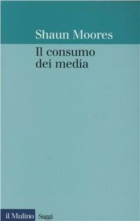 Il consumo dei media. Un approccio etnografico - Shaun Moores - Libro Il Mulino 1998, Saggi | Libraccio.it