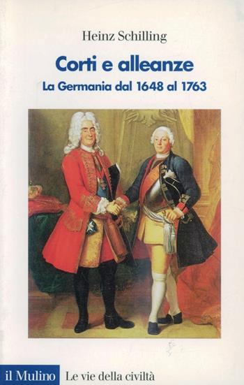 Corti e alleanze. La Germania dal 1648 al 1763 - Heinz Schilling - Libro Il Mulino 1999, Le vie della civiltà | Libraccio.it