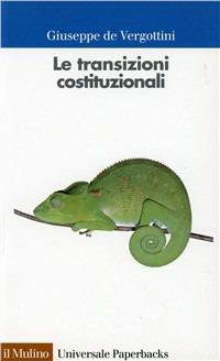 Le transizioni costituzionali. Sviluppi e crisi del costituzionalismo alla fine del XX secolo - Giuseppe De Vergottini - Libro Il Mulino 1998, Universale paperbacks Il Mulino | Libraccio.it