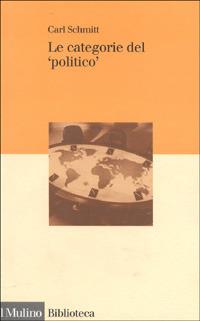 Le categorie del «politico». Saggi di teoria politica - Carl Schmitt - Libro Il Mulino 1998, Biblioteca | Libraccio.it