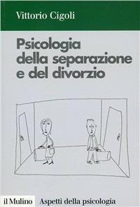 Psicologia della separazione e del divorzio - Vittorio Cigoli - Libro Il Mulino 1998, Aspetti della psicologia | Libraccio.it