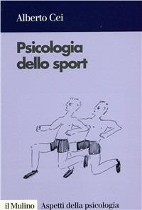Psicologia dello sport - Alberto Cei - Libro Il Mulino 1998, Aspetti della psicologia | Libraccio.it