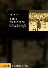 Il lutto e la memoria. La grande guerra nella storia culturale europea - Jay Winter - Libro Il Mulino 1998, Biblioteca storica | Libraccio.it
